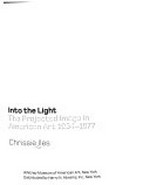 Into the light: the projected image in American art 1964 - 1977 : [this book was published on the occasion of the exhibition "Into the light, the projected image in American art 1964 - 1977" at the Whitney Museum of 