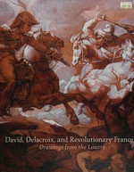 David, Delacroix, and revolutionary France: drawings from the Louvre : [exhibition at the Morgan Library & Museum, 23 September - 31 December 2011]