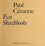 Paul Cézanne, two sketchbooks: the gift of Mr. and Mrs. Walter H. Annenberg to the Philadelphia Museum of Art