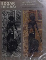 Edgar Degas: the painter as printmaker : Museum of fine Arts, Boston, 14.11.1984-13.1.1985, Philadelphia Museum of Art, 17.2.-14.4.1985, Arts Council of Great Britain, Hayward Gallery, [London], 15.5.-7.7.1985