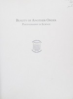 Beauty of another order: photography in science : [published in conjunction with the exhibition titled "Photography in science: Beauty of another order" organized by the National Gallery of Canada and presented in Ottawa from