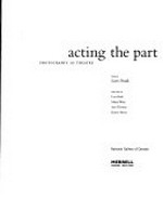 Acting the part: photography as theatre : [published on the occasion of the exhibition "Acting the part: photography as theatre" organized by the National Gallery of Canada, and presented in Ottawa, 16 June - 1 October 2006]