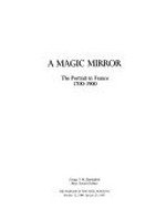 A magic mirror: the portrait in France, 1700-1900 : The Museum of Fine Arts, Houston, 12.10.1986-25.1.1987