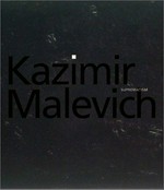 Kazimir Malevich: Suprematism : [published on occasion of the exhibition "Kazimir Malevich: Suprematism", Deutsche Guggenheim Berlin, Jan. 14 - Apr. 27, 2003, Solomon R. Guggenheim Museum, New York, May 13 - Sept. 7, 2003 and the Menil Collection, Houston, Oct. 3, 2003 - Jan. 11, 2004]