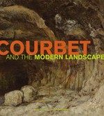 Courbet and the modern landscape [this publication is issued in conjunction with the exhibition "Courbet and the modern landscape", held at the J. Paul Gettty Museum, Los Angeles, from February 21 to May 14, 2006 ; at the Museum of Fine Arts, Houston, from June 18 to September 10, 2006 ; and at The Walters Art Museum, Baltimore, from October 15, 2006 to January 7, 2007]