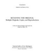 Retaining the original: multiple originals, copies, and reproductions ; [proceedings of the symposium "Retaining the Original: Multiple Originals, Copies, and Reproductions" jointly sponsored by the Center for Advanced Study in the Visual Arts, National Gallery of Art, Washington, and the John Hopkins University, Baltimore, 8 - 9 March 1985]