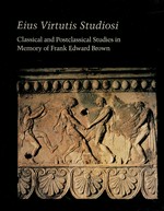 Eius virtutis studiosi: classical and postclassical studies in memory of Frank Edward Brown (1908 - 1988) ; [proceedings of the Symposium, "Eius virtutis studiosi: classical and postclassical studies in memory of Frank Edward Brown (1908 - 1988)", sponsored by the Center of Advanced Study in the Visual Arts and the American Academy in Rome, with sessions in Rome on 6 June 1989 and in Washington on 17 - 18 November 1989]