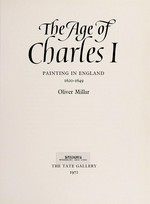 The age of Charles I: painting in England, 1620 - 1649 : [published by order of the Trustees 1972 for the exhibition of 15 November 1972 - 14 January 1973]