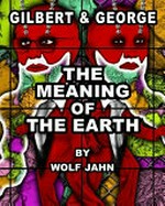 Gilbert & George: the meaning of the Earth