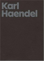 Karl Haendel [this publication accompanies the exhibition "MOCA Focus: Karl Haendel", organized by Gabriel Ritter and Gloria Sutton and presented at the Museum of Contemporary Art, Los Angeles, 26 January - 17 April 2006]
