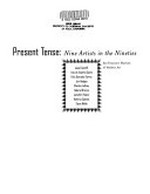 Present tense: nine artists in the nineties: Janet Cardiff, Iran do Espírito Santo, Felix Gonzalez-Torres ... : [this catalogue is published on the occasion of the exhibition "Present tense: nine artists in the nineties", organized by Janet Bish