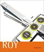 Roy [this volume is published on the occasion of the exhibition "Roy / Design series 1", organized by Joseph Rosa at the San Francisco Museum of Modern Art and on view from April 19 to September 7, 2003]