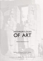 Anthropologies of art [this publication is based on the proceedings of the Clark Conference "Anthropologies of art", held 25 - 26 April 2003 at the Sterling and Francine Clark Art Institute, Williamstown, Massachusetts]