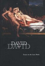 David after David: essays on the later work : [this publication is based on the proceedings of "Jacques-Louis David: Empire and Exile", a symposium co-sponsored by the Getty Research Institute and the Sterlling and Francine Clark Art Institute, held 24 - 25 June 2005 at the Clark in Williamstown, Massachusetts]