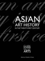 Asian art history in the twenty-first century [this publication is based on the proceedings of the Clark Conference "Asian art history in the twenty-first century", held 27 - 29 April 2006 at the Asia Society, New York, and the Sterling and Francine Clark Art Institute, Willimastown, Massachusetts]