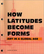 How latitudes become forms: art in a global age : [Walker Art Center, Minneapolis, Minnesota, February - May 2003, Fondazione Sandretto Re Rebaudengo per l'Arte, Turin, Italy, June - September 2003, Contemporary Arts Museum Houston, Houston, Texas, July - September 2004]
