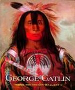 George Catlin: and his Indian Gallery : [published on the occasion of the exhibition "George Catlin and his Indian Gallery", organized by the Smithsonian American Art Museum and shown at the Renwick Gallery, a curat