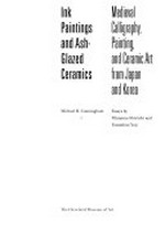 Ink paintings and ash-glazed ceramics: medieval calligraphy, painting, and ceramic art from Japan and Korea : [selections from the collection of George Gund III : published on the occasion of the exhibition "Ink paintings and ash-glazed ce