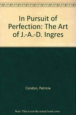 In pursuit of perfection: the art of J[ean] A[uguste] D[ominique] Ingres : The J.B. Speed Art Museum, Louisville, 6.12.1983-29.1.1984, The Kimbell Art Museum, Fort Worth, 3.3.-6.5.1984