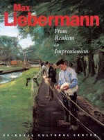 Max Liebermann: from realism to impressionism : [is published on the occasion of an exhibition of the same title organized by the Skirball Cultural Center, exhibition dates: Skirball Cultural Center, Los Angeles, September 15, 2005 - January 29, 2006, the Jewish Museum, New York, March 10 - July 9, 2006]