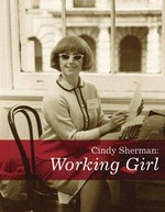 Cindy Sherman: Working girl: decade series 2005 : [this publication was prepared on the occasion of the exhibition: "Cindy Sherman: Working Girl", September 16 - December 31, 2005]