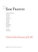 Sam Francis: Color is the essence of it all ["Sam Francis: Color is the essence of it all" is published in conjunction with an exhibition of the same name held at Santa Monica College, Santa Monica, California, October 11 through December 4, 20