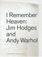 I remember heaven: Jim Hodges and Andy Warhol [this publication was prepared on the occasion of the exhibition "I remember heaven: Jim Hodges and Andy Warhol", January 26 - April 8, 2007, organized by the Contemporary Art Museum St. Louis]