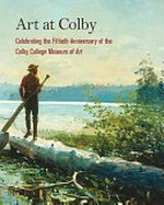 Art at Colby: celebrating the fiftieth anniversary of the Colby College Museum of Art : [published in conjunction with the exhibition "Art at Colby: celebrating the fiftieth anniversary of the Colby College Museum of Art", organized by the Colby College Museum of Art, July 11, 2009 - February 21, 2010]
