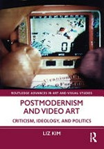 Postmodernism and video art: criticism, ideology, and politics