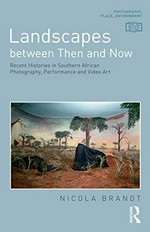 Landscapes between then and now: recent histories in southern African photography, performance and video art