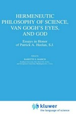 Hermeneutic philosophy of science, van Gogh's eyes, and God: essays in honor of Patrick A. Heelan, S. J.