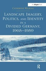 Landscape imagery, politics, and identity in a divided Germany, 1968 - 1989