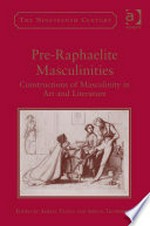 Pre-Raphaelite masculinities: constructions of masculinity in art and literature