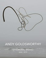 Andy Goldsworthy: ephemeral works 2004 - 2014