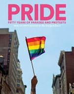 Pride: fifty years of parades and protests : from the photo archives of the New York Times