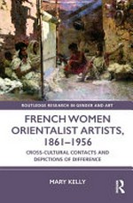 French women orientalist artists, 1861-1956: cross-cultural contacts and depictions of difference
