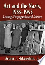 Art and the Nazis, 1933-1945: looting, propaganda and seizure