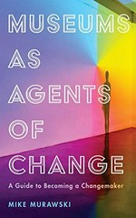 Museums as agents of change: a guide to becoming a changemaker