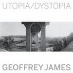 Utopia / dystopia - Geoffrey James [published in conjunction with the exhibition "Utopia / Dystopia: The photographs of Geoffrey James", organized by the National Gallery of Canada, National Gallery of Canada, Ottawa, 30 May - 19 October 2008]