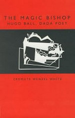 The magic bishop: Hugo Ball, Dada poet