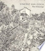 Vincent van Gogh: the drawings [this catalogue is published in conjunction with the exhibition "Van Gogh draftsman: the masterpieces", on view at the Van Gogh Museum, Amsterdam, July 1 - September 18, 2005; and "Vincent van Gogh: the drawings", on view at the Metropolitan Museum of Art, New York, October 12 - December 31, 2005]