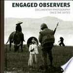 Engaged observers: documentary photography since the sixties : [Freed: Black in white America, Griffiths: Vietnam inc., Smith: Minamata, Meiselas: Nicaragua, June 1978 - July 1979, Mark: Streetwise; Greenfield: Fast forward and Girl culture, Towell: The mennonites, Salgado: Migrations, Nachtwey: The sacrifice : this volume is published on the occasion of the exhibition "Engaged observers: Documentary photography since the sixties", on view at the J. Paul Getty Museum, Los Angeles, June 29 - November 14, 2010]