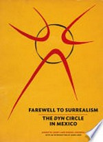 Farewell to surrealism: the Dyn circle in Mexico : [this volume accompanies the exhibition "Farewell to surrealism: the Dyn circle in Mexico", held at the Getty Research Institute, 2 October 2012 - 17 February 2013]