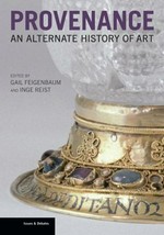 Provenance: an alternate history of art : [this volume evolved from the session "Provenance: the transformative power", held at the 96th annual College Art Association conference in Dallas, 21 February 2008]