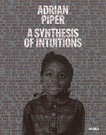 Adrian Piper - A synthesis of intuitions 1965-2016