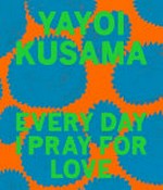 Yayoi Kusama - Every day I pray for love: art and collected poetry