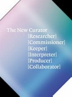 The new curator (researcher), (commissioner), (keeper), (interpreter), (producer), (collaborator)