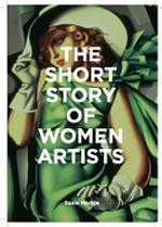 The short story of women artists: a pocket guide to movements, works breakthroughs & themes