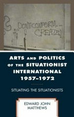 Arts and politics of the Situationist International 1957-1972: situating the Situationists