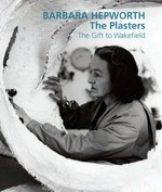 Barbara Hepworth: the plasters: the gift to Wakefield